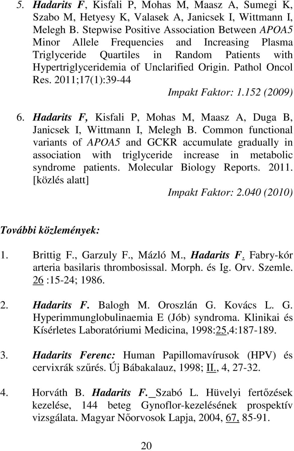 2011;17(1):39-44 Impakt Faktor: 1.152 (2009) 6. Hadarits F, Kisfali P, Mohas M, Maasz A, Duga B, Janicsek I, Wittmann I, Melegh B.