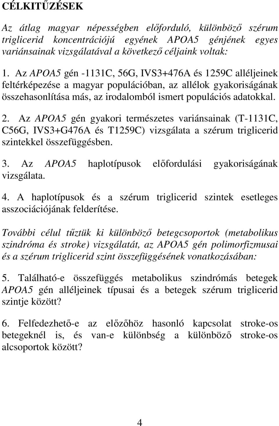 Az APOA5 gén gyakori természetes variánsainak (T-1131C, C56G, IVS3+G476A és T1259C) vizsgálata a szérum triglicerid szintekkel összefüggésben. 3.