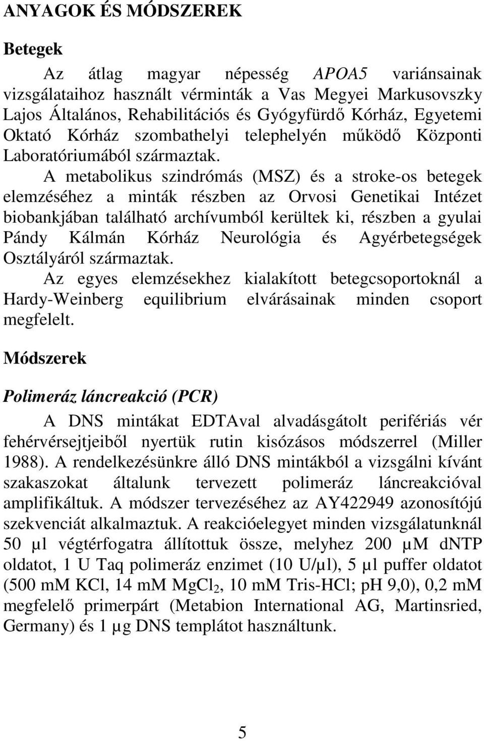 A metabolikus szindrómás (MSZ) és a stroke-os betegek elemzéséhez a minták részben az Orvosi Genetikai Intézet biobankjában található archívumból kerültek ki, részben a gyulai Pándy Kálmán Kórház