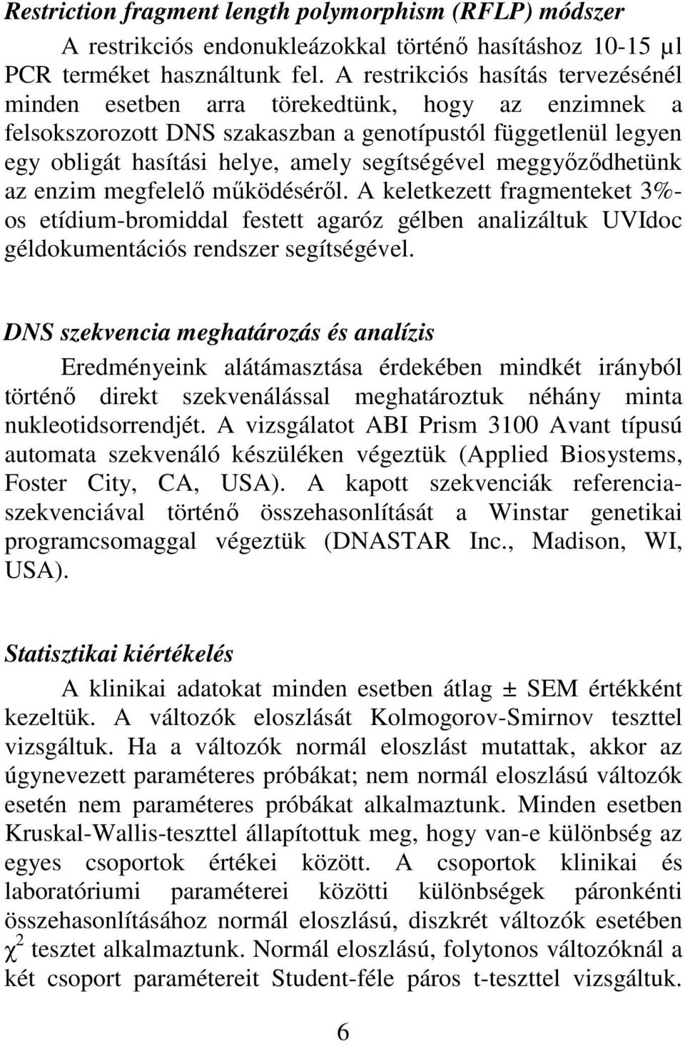 meggyızıdhetünk az enzim megfelelı mőködésérıl. A keletkezett fragmenteket 3%- os etídium-bromiddal festett agaróz gélben analizáltuk UVIdoc géldokumentációs rendszer segítségével.