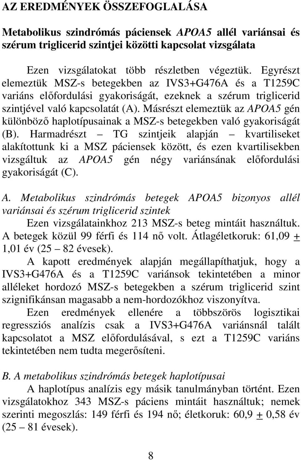 Másrészt elemeztük az APOA5 gén különbözı haplotípusainak a MSZ-s betegekben való gyakoriságát (B).