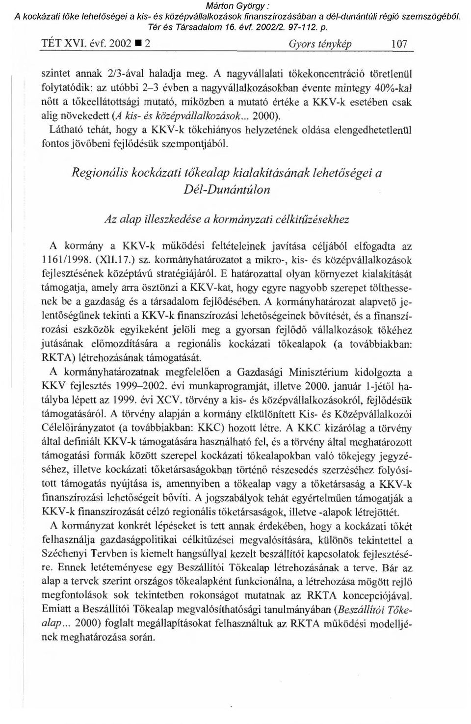 csak alig növekedett (A kis - és középvállalkozások... 2000). Látható tehát, hogy a KKV-k t őkehiányos helyzetének oldása elengedhetetlenül fontos jövőbeni fejlődésük szempontjából.