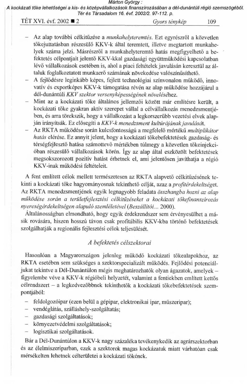 Másrészr ől a munkahelyteremt ő hatás megfigyelhet ő a befektetés célpontjait jelent ő KKV-kkal gazdasági együttm űködési kapcsolatban lévő vállalkozások esetében is, ahol a piaci feltételek