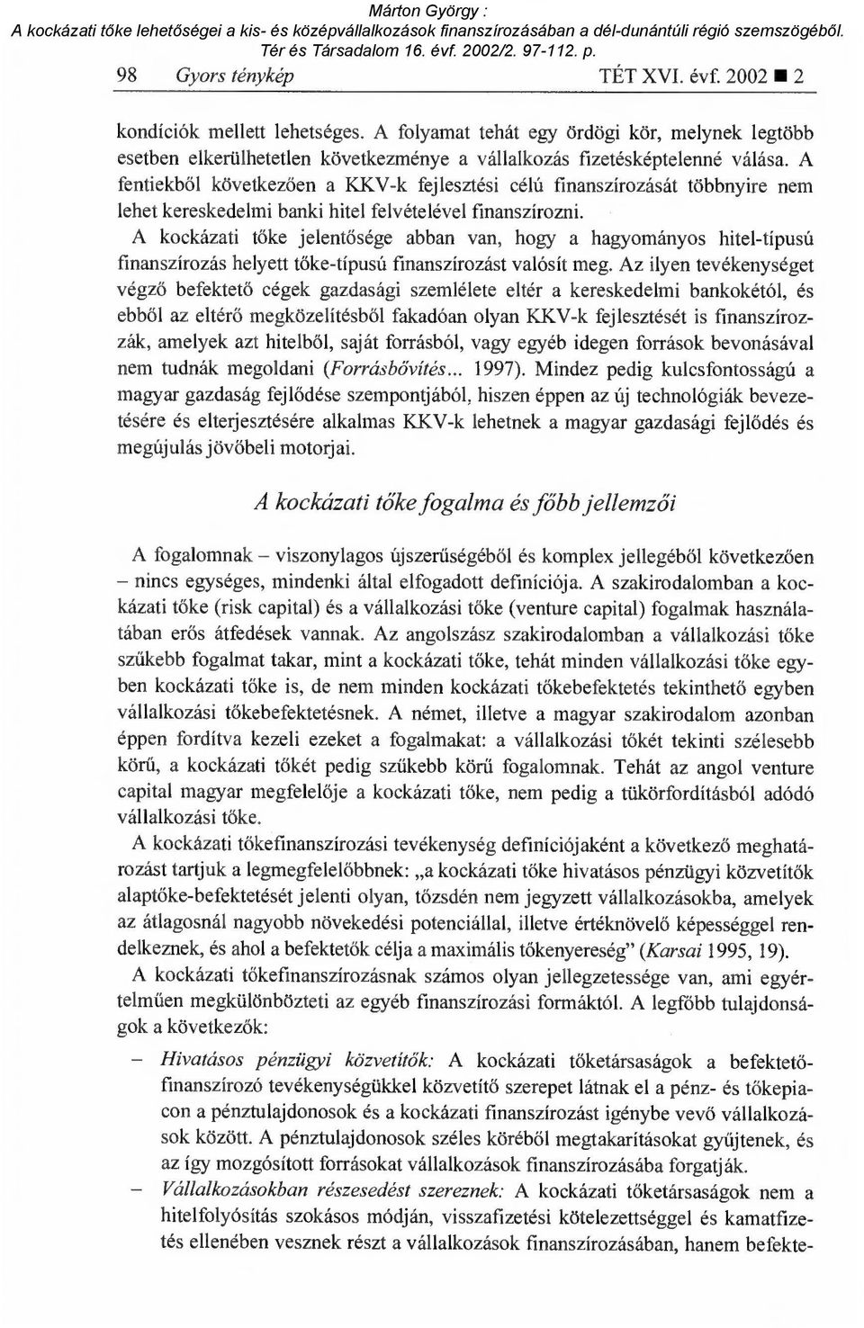 A kockázati tőke jelentősége abban van, hogy a hagyományos hitel-típusú finanszírozás helyett t őke-típusú finanszírozást valósít meg.