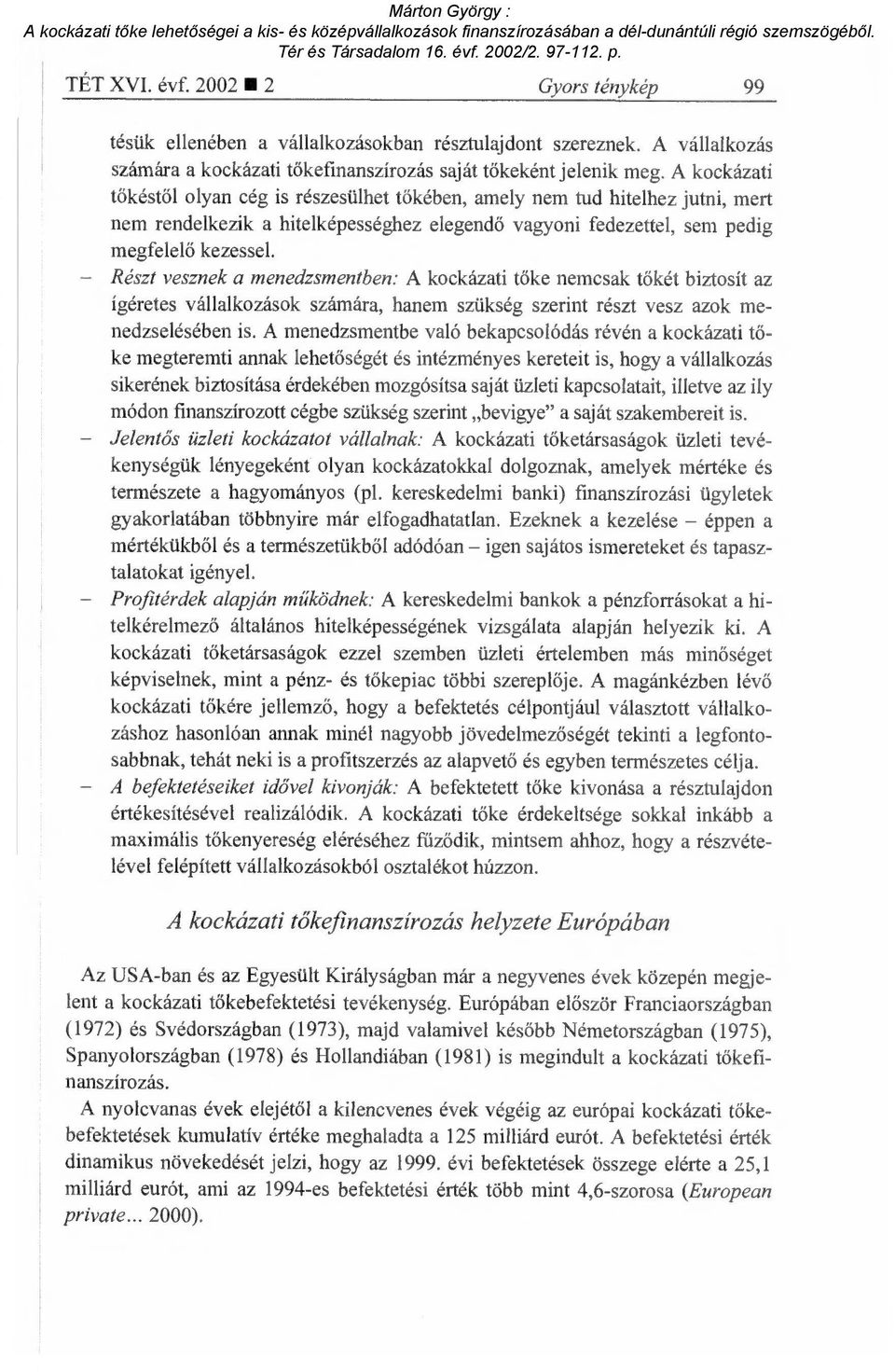 Részt vesznek a menedzsmentben: A kockázati tőke nemcsak tőkét biztosít az ígéretes vállalkozások számára, hanem szükség szerint részt vesz azok menedzselésében is.