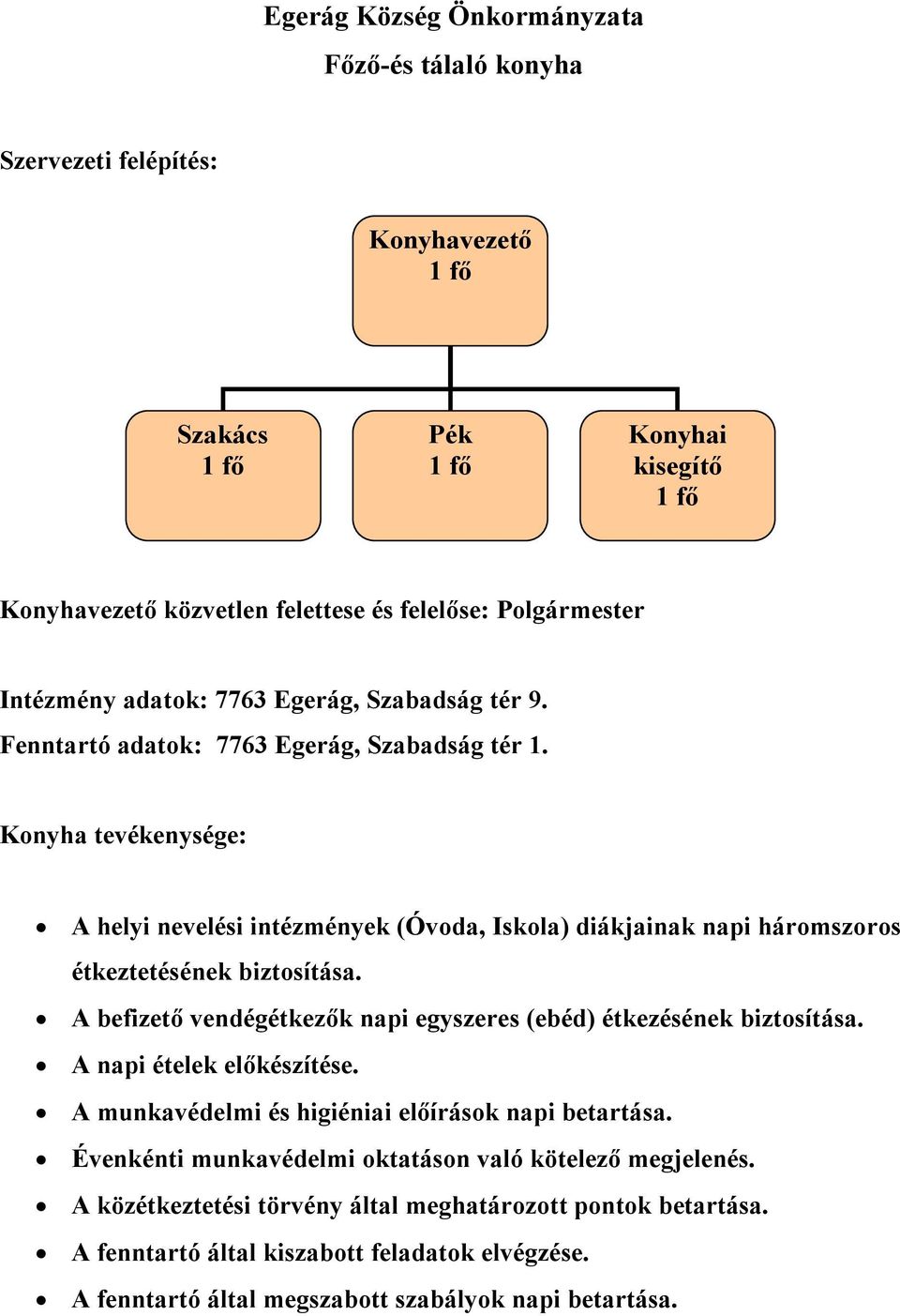 A befizető vendégétkezők napi egyszeres (ebéd) étkezésének biztosítása. A napi ételek előkészítése. A munkavédelmi és higiéniai előírások napi betartása.