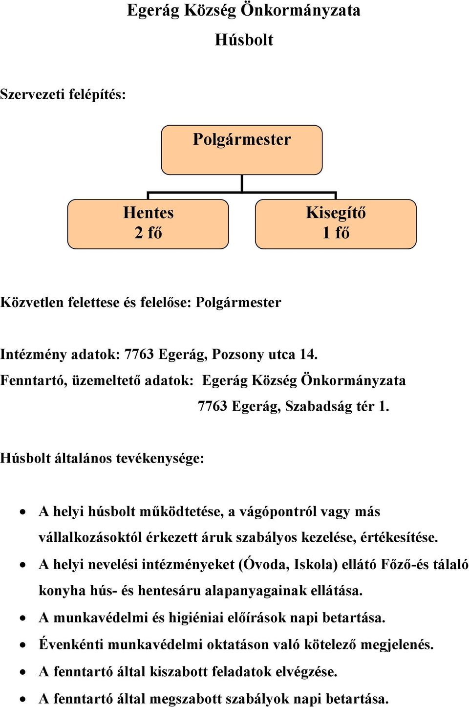 áruk szabályos kezelése, értékesítése. A helyi nevelési intézményeket (Óvoda, Iskola) ellátó Főző-és tálaló konyha hús- és hentesáru alapanyagainak ellátása.