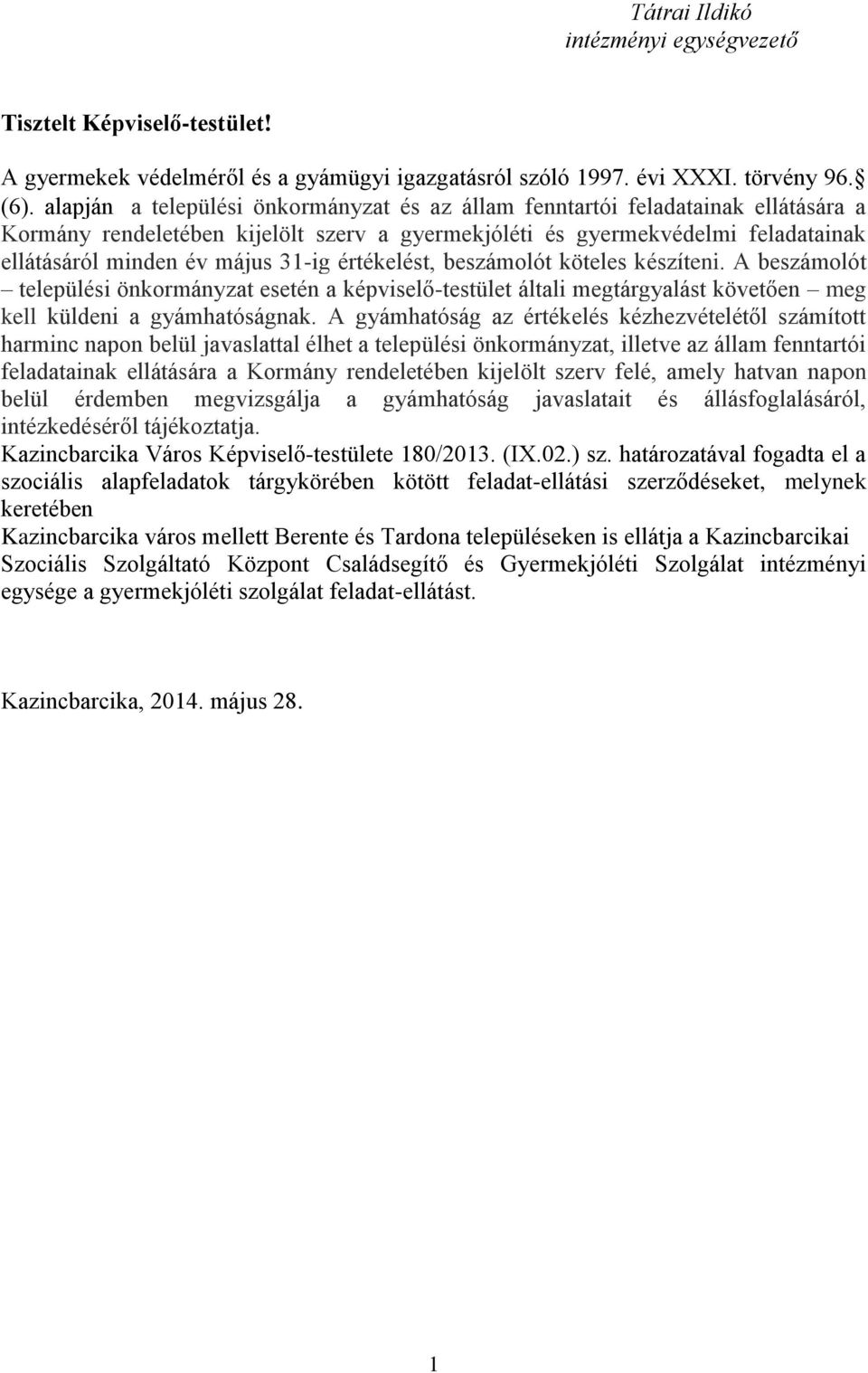 értékelést, beszámolót köteles készíteni. A beszámolót települési önkormányzat esetén a képviselő-testület általi megtárgyalást követően meg kell küldeni a gyámhatóságnak.