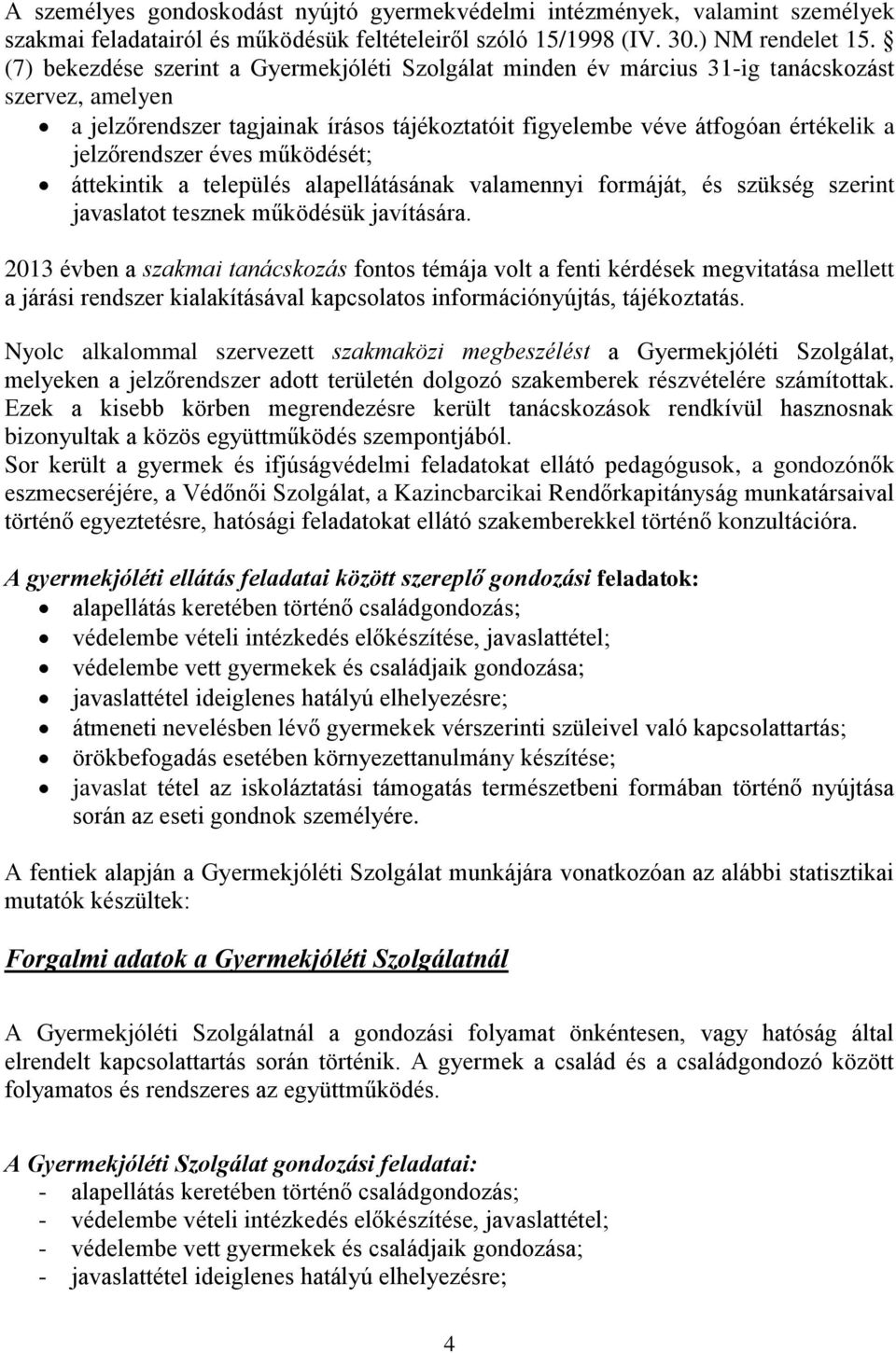 éves működését; áttekintik a település alapellátásának valamennyi formáját, és szükség szerint javaslatot tesznek működésük javítására.