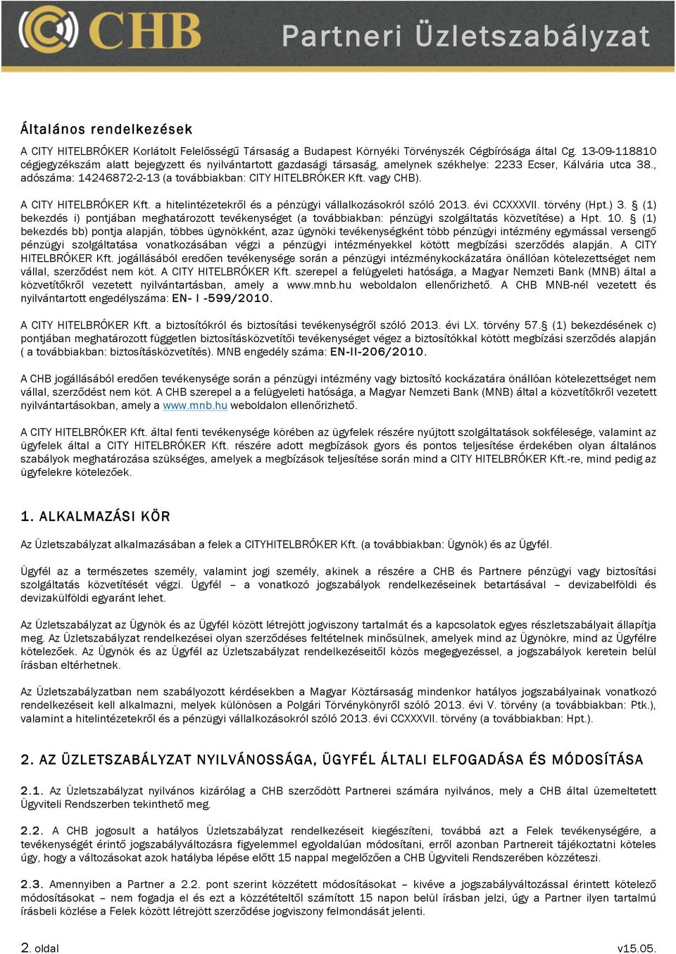 vagy CHB). A CITY HITELBRÓKER Kft. a hitelintézetekről és a pénzügyi vállalkozásokról szóló 2013. évi CCXXXVII. törvény (Hpt.) 3.