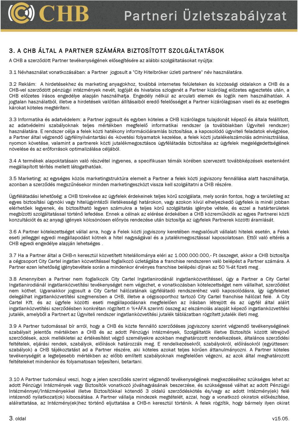 2 Reklám: A hirdetésekhez és marketing anyagokhoz, továbbá internetes felületeken és közösségi oldalakon a CHB és a CHB-vel szerződött pénzügyi intézmények nevét, logóját és hivatalos szlogenét a