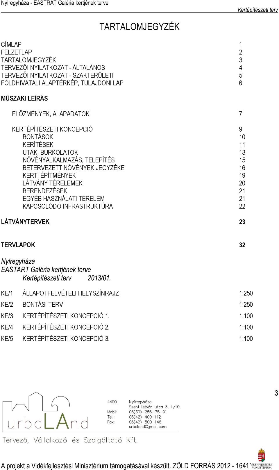 ÉPÍTMÉNYEK 19 LÁTVÁNY TÉRELEMEK 20 BERENDEZÉSEK 21 EGYÉB HASZNÁLATI TÉRELEM 21 KAPCSOLÓDÓ INFRASTRUKTÚRA 22 LÁTVÁNYTERVEK 23 TERVLAPOK 32 Nyíregyháza EASTART Galéria kertjének terve