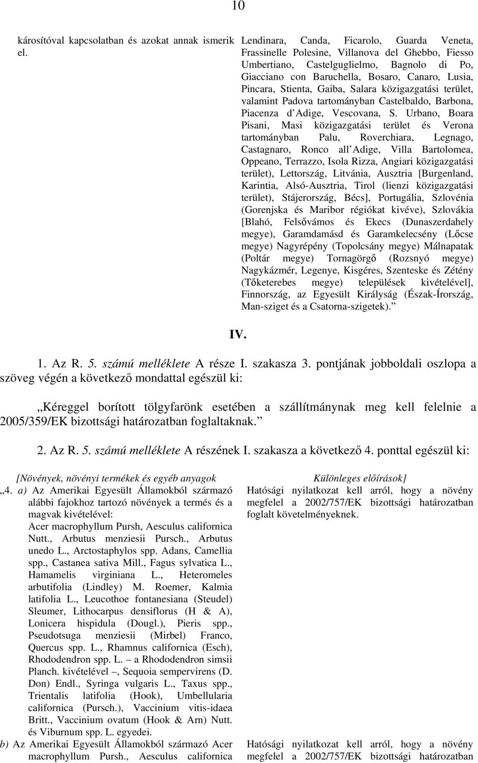 Stienta, Gaiba, Salara közigazgatási terület, valamint Padova tartományban Castelbaldo, Barbona, Piacenza d Adige, Vescovana, S.