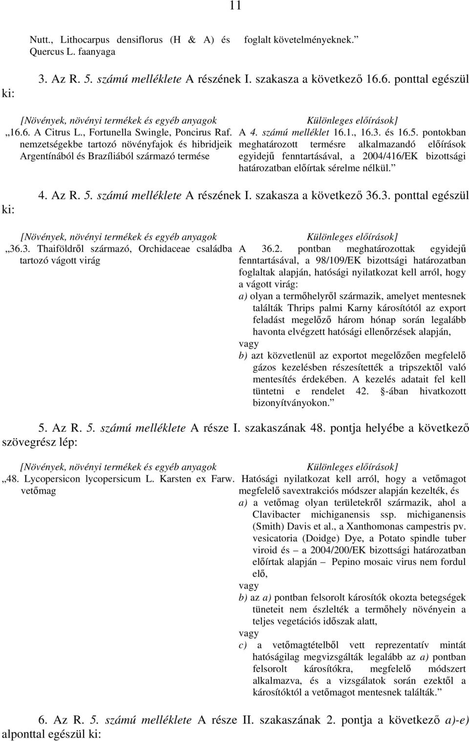 nemzetségekbe tartozó növényfajok és hibridjeik Argentínából és Brazíliából származó termése Különleges előírások] A 4. számú melléklet 16.1., 16.3. és 16.5.