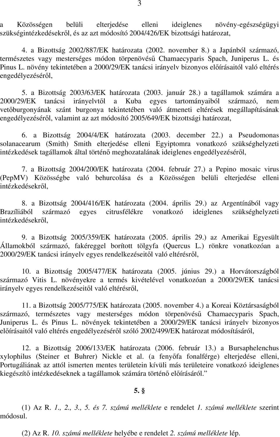 növény tekintetében a 2000/29/EK tanácsi irányelv bizonyos előírásaitól való eltérés engedélyezéséről, 5. a Bizottság 2003/63/EK határozata (2003. január 28.