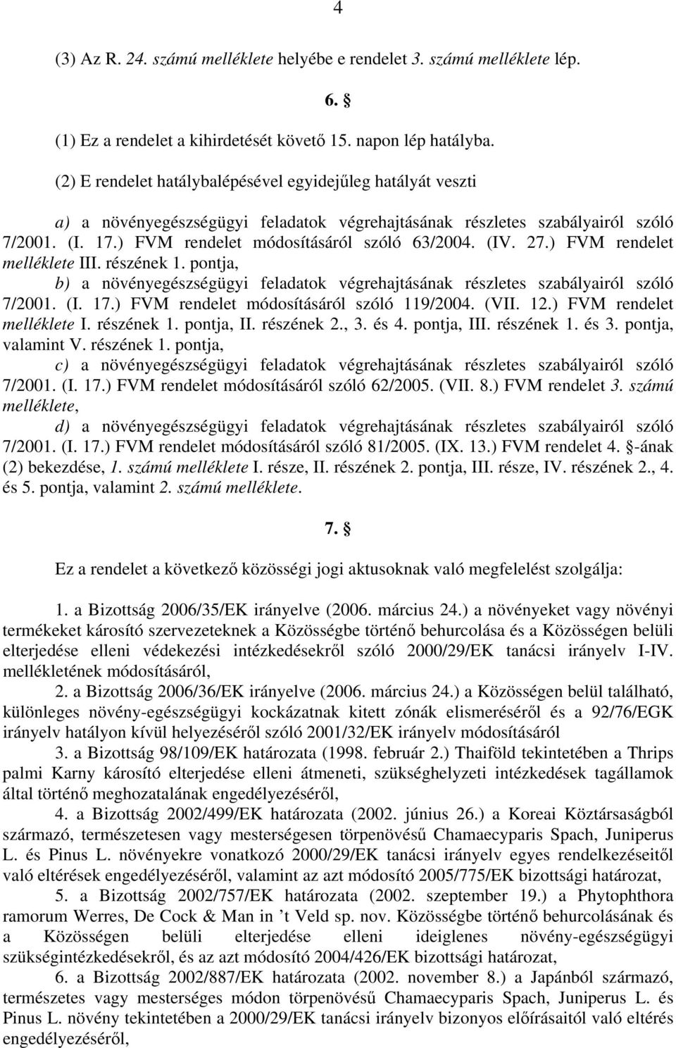 (IV. 27.) FVM rendelet melléklete III. részének 1. pontja, b) a növényegészségügyi feladatok végrehajtásának részletes szabályairól szóló 7/2001. (I. 17.) FVM rendelet módosításáról szóló 119/2004.