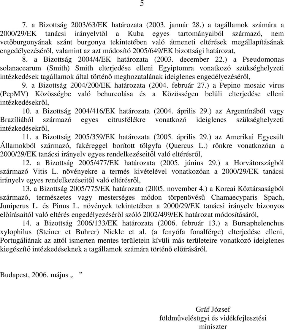 engedélyezéséről, valamint az azt módosító 2005/649/EK bizottsági határozat, 8. a Bizottság 2004/4/EK határozata (2003. december 22.