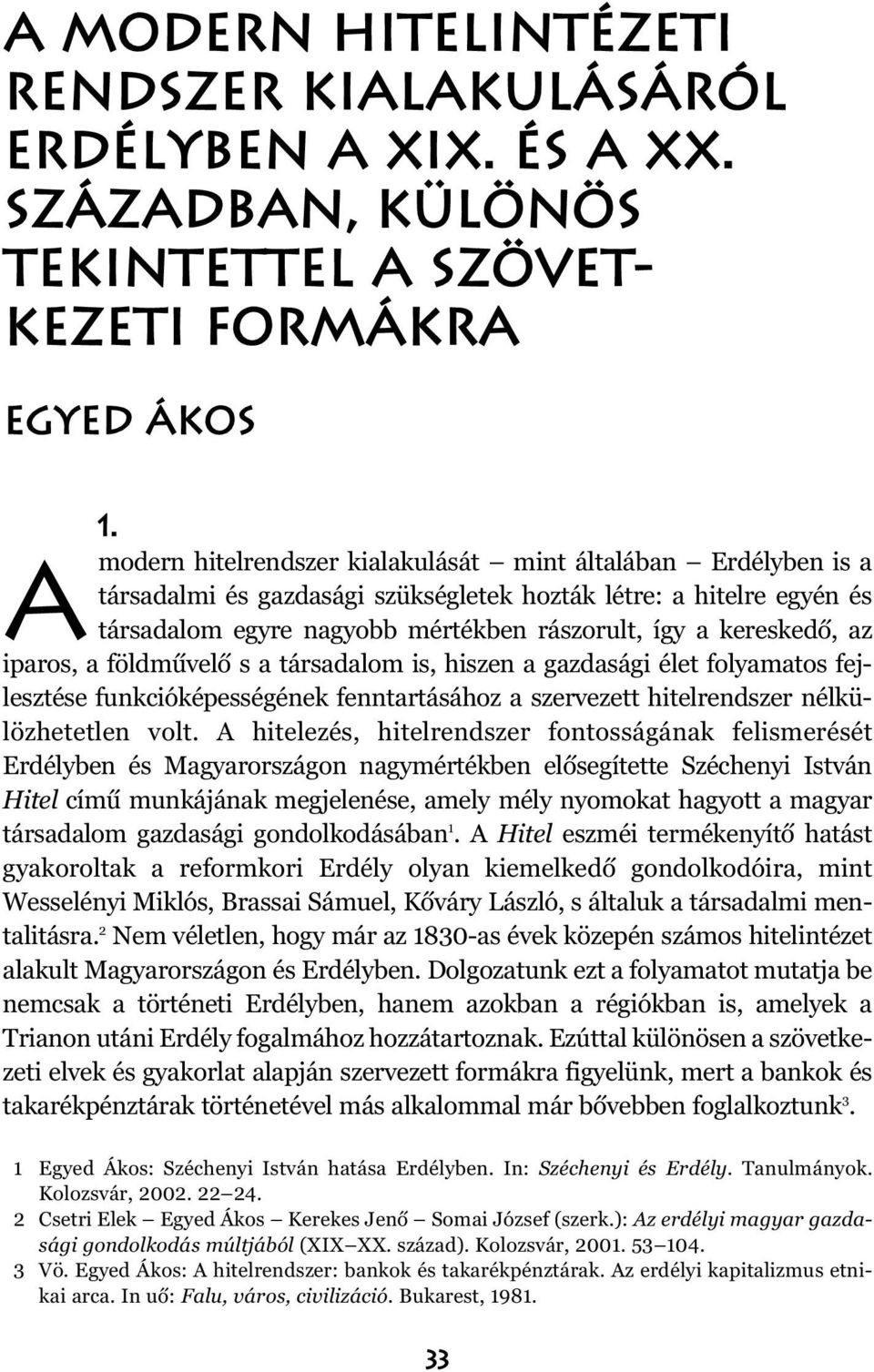 az iparos, a földmûvelõ s a társadalom is, hiszen a gazdasági élet folyamatos fejlesztése funkcióképességének fenntartásához a szervezett hitelrendszer nélkülözhetetlen volt.