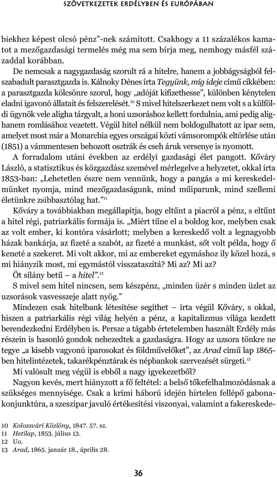 Kálnoky Dénes írta Tegyünk, míg ideje címû cikkében: a parasztgazda kölcsönre szorul, hogy adóját kifizethesse, különben kénytelen eladni igavonó állatait és felszerelését.