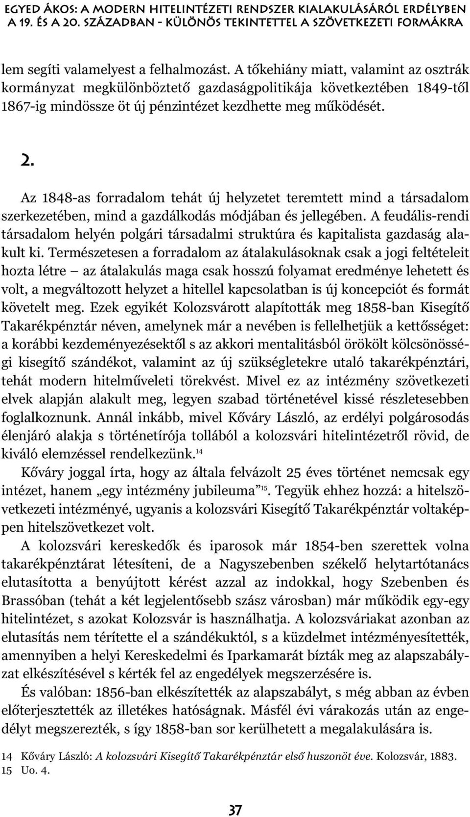 Az 1848-as forradalom tehát új helyzetet teremtett mind a társadalom szerkezetében, mind a gazdálkodás módjában és jellegében.