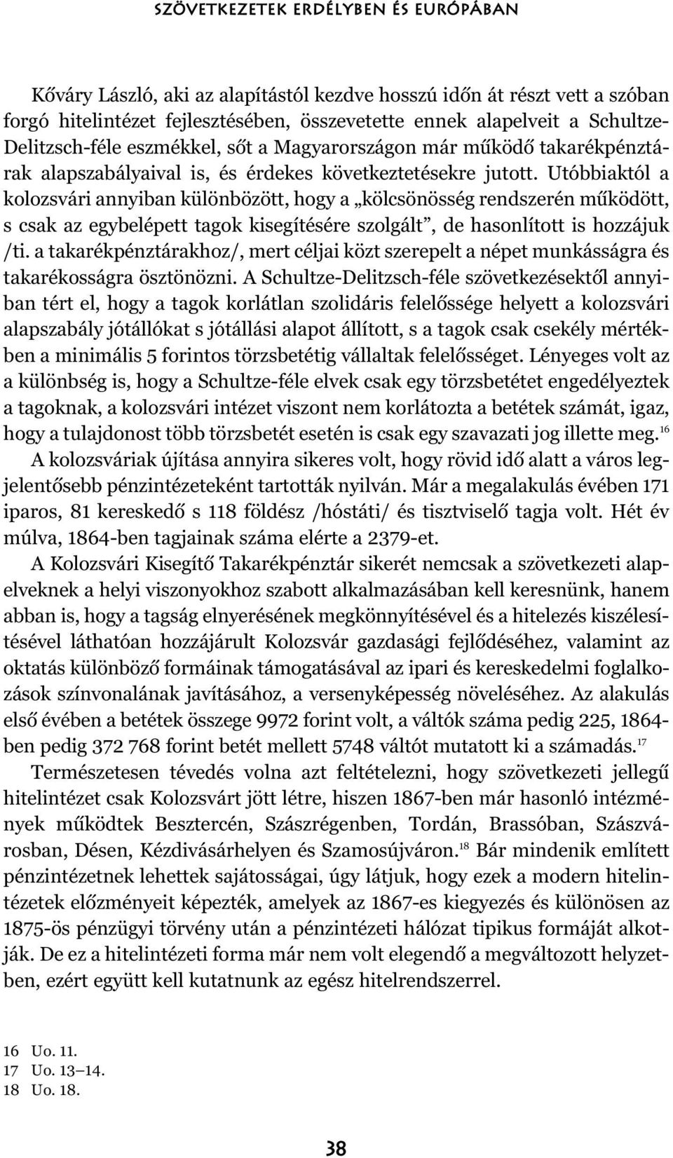 Utóbbiaktól a kolozsvári annyiban különbözött, hogy a kölcsönösség rendszerén mûködött, s csak az egybelépett tagok kisegítésére szolgált, de hasonlított is hozzájuk /ti.