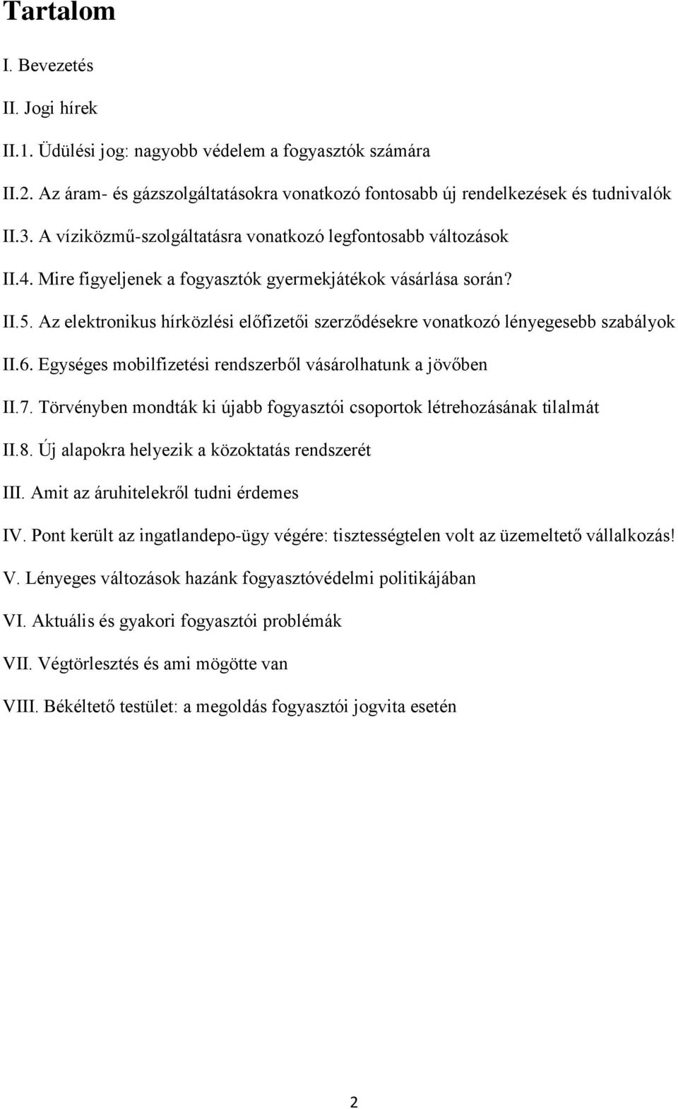 Az elektronikus hírközlési előfizetői szerződésekre vonatkozó lényegesebb szabályok II.6. Egységes mobilfizetési rendszerből vásárolhatunk a jövőben II.7.