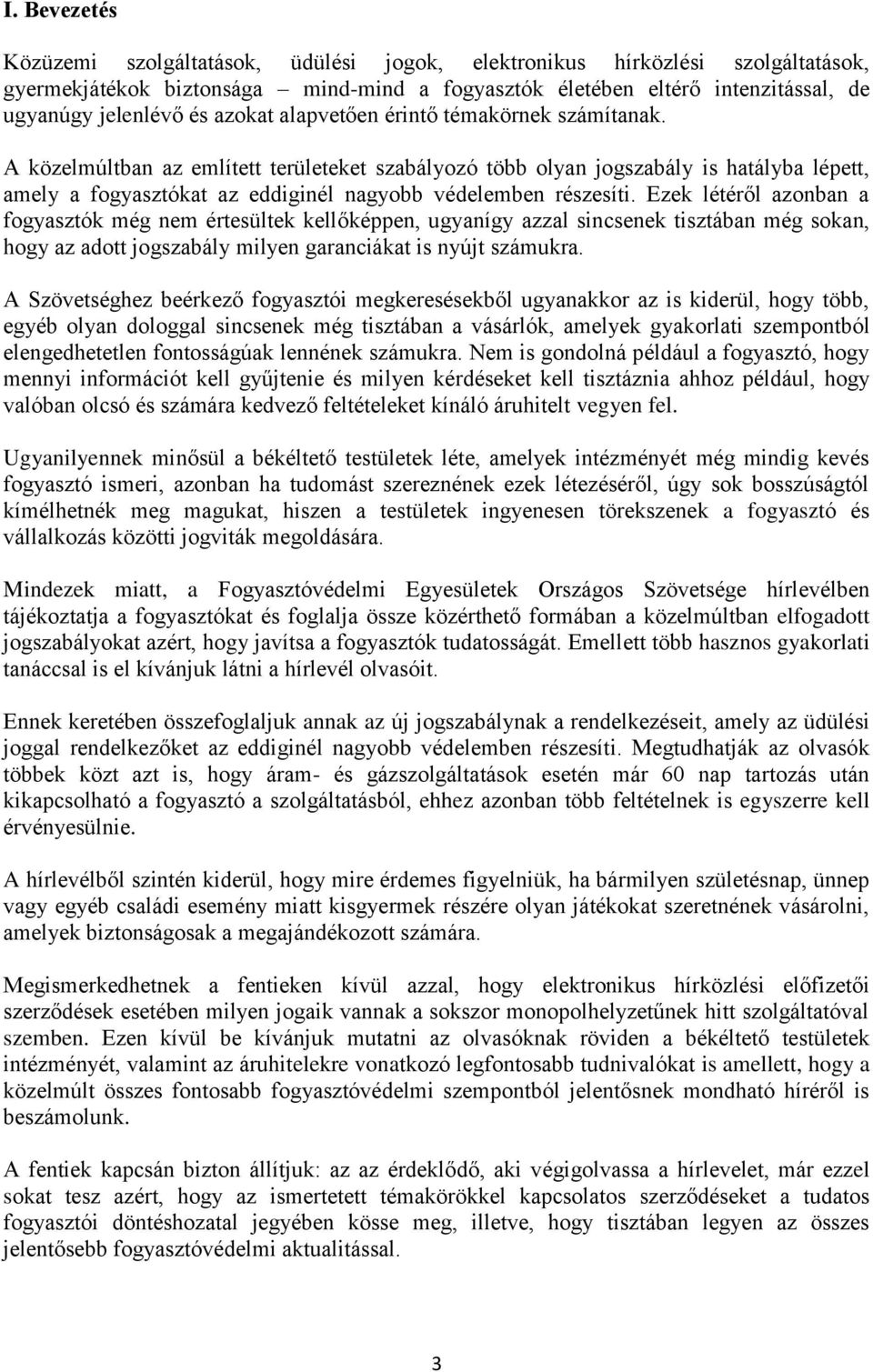 A közelmúltban az említett területeket szabályozó több olyan jogszabály is hatályba lépett, amely a fogyasztókat az eddiginél nagyobb védelemben részesíti.