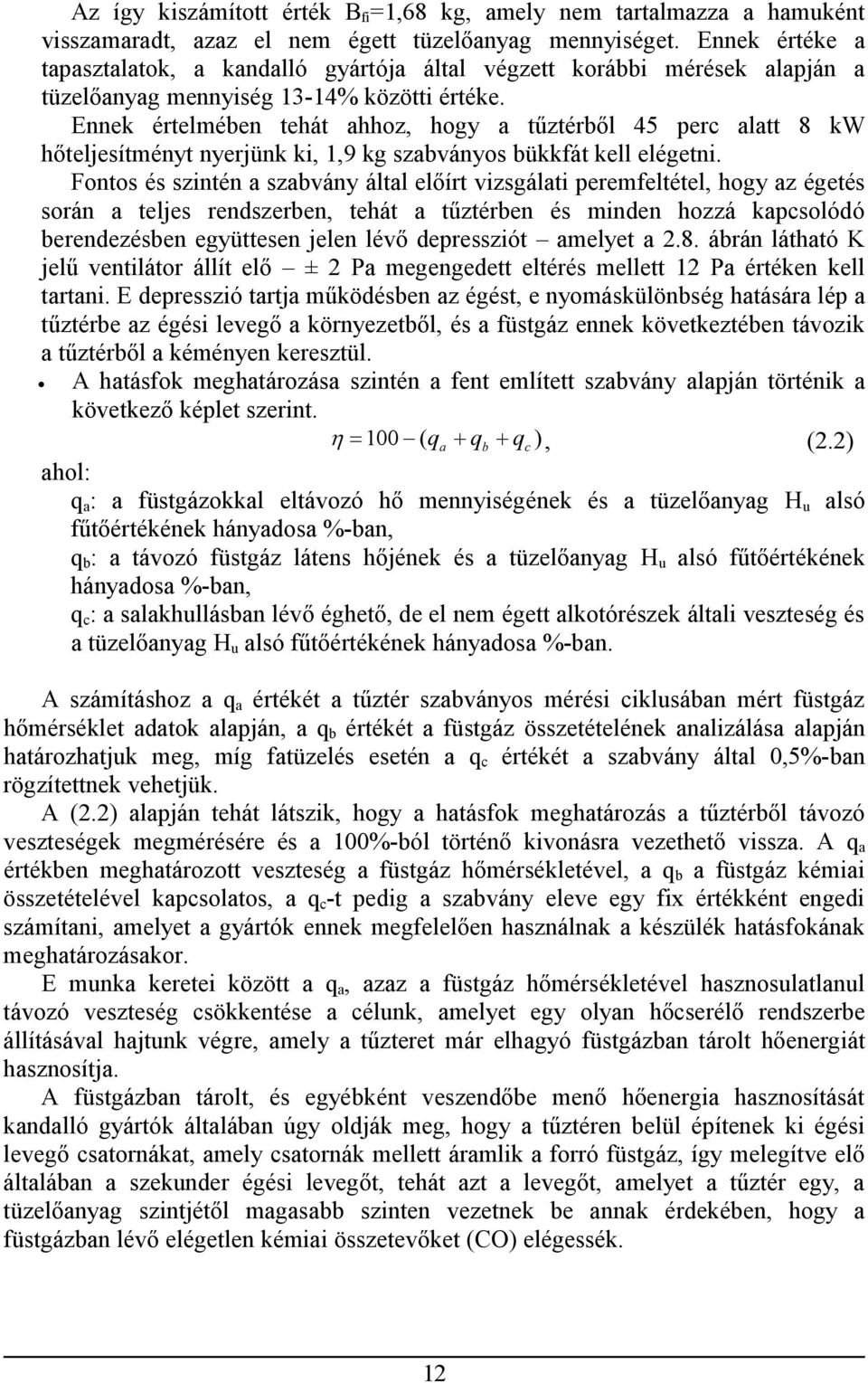 Ennek értelmében tehát ahhoz, hogy a tűztérből 45 perc alatt 8 kw hőteljesítményt nyerjünk ki, 1,9 kg szabványos bükkfát kell elégetni.