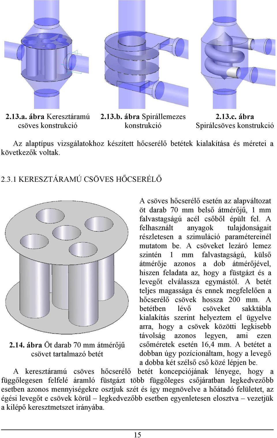 ábra Öt darab 70 mm átmérőjű csövet tartalmazó betét A csöves hőcserélő esetén az alapváltozat öt darab 70 mm belső átmérőjű, 1 mm falvastagságú acél csőből épült fel.