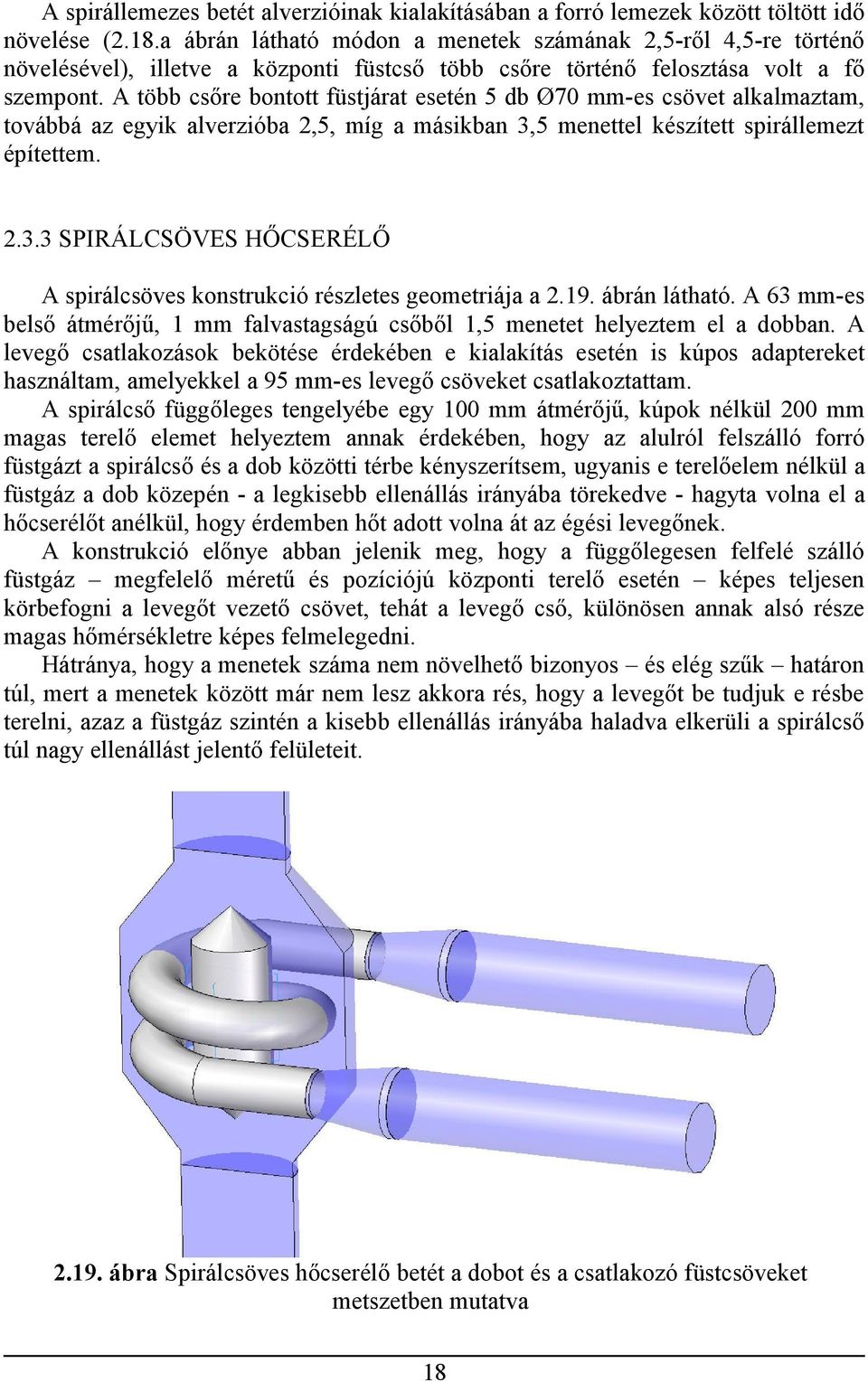 A több csőre bontott füstjárat esetén 5 db Ø70 mm-es csövet alkalmaztam, továbbá az egyik alverzióba 2,5, míg a másikban 3,