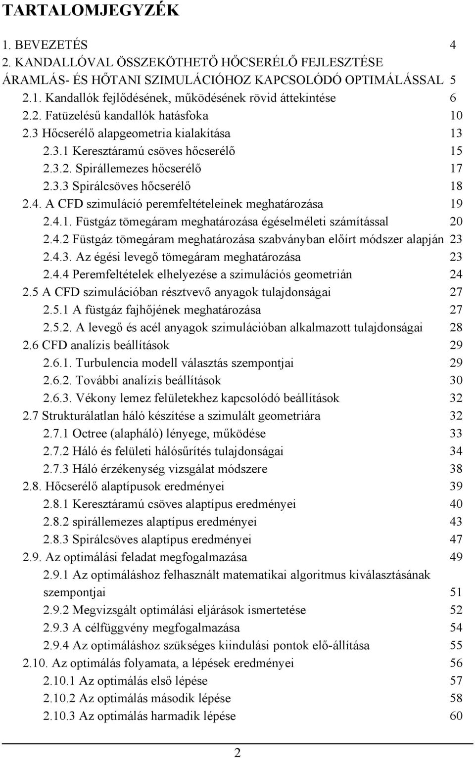 A CFD szimuláció peremfeltételeinek meghatározása 19 2.4.1. Füstgáz tömegáram meghatározása égéselméleti számítással 20 2.4.2 Füstgáz tömegáram meghatározása szabványban előírt módszer alapján 23 