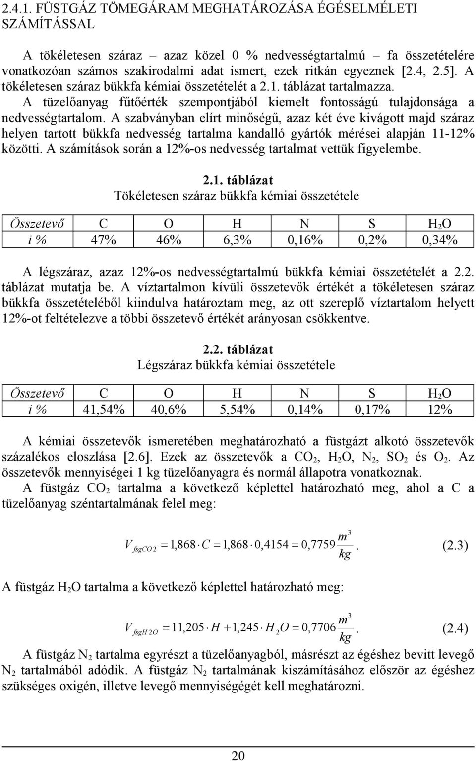 4, 2.5]. A tökéletesen száraz bükkfa kémiai összetételét a 2.1. táblázat tartalmazza. A tüzelőanyag fűtőérték szempontjából kiemelt fontosságú tulajdonsága a nedvességtartalom.