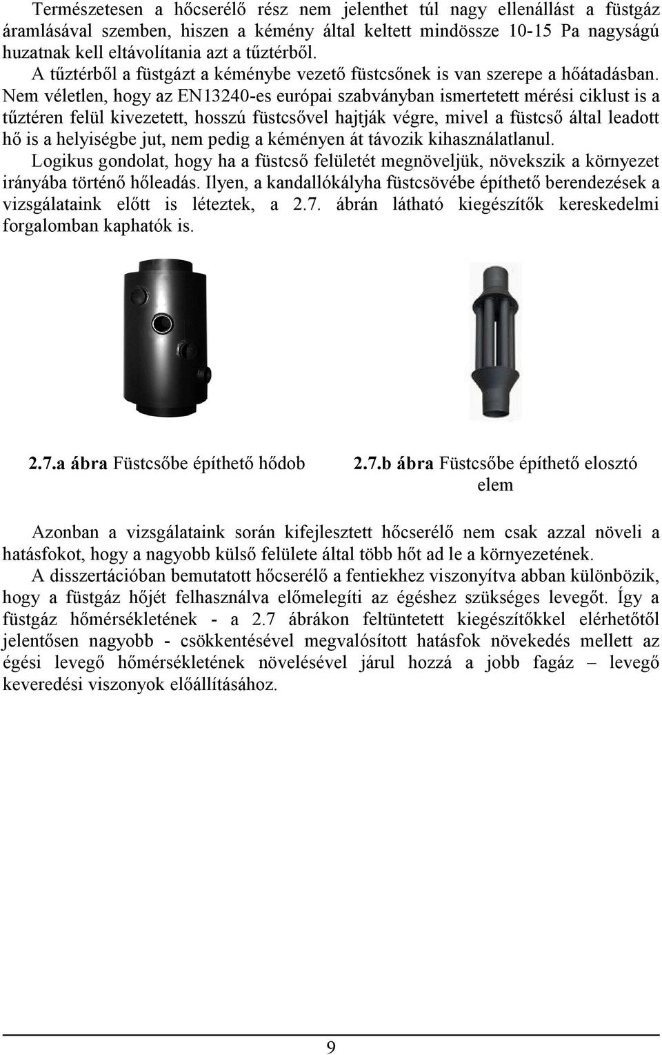 Nem véletlen, hogy az EN13240-es európai szabványban ismertetett mérési ciklust is a tűztéren felül kivezetett, hosszú füstcsővel hajtják végre, mivel a füstcső által leadott hő is a helyiségbe jut,