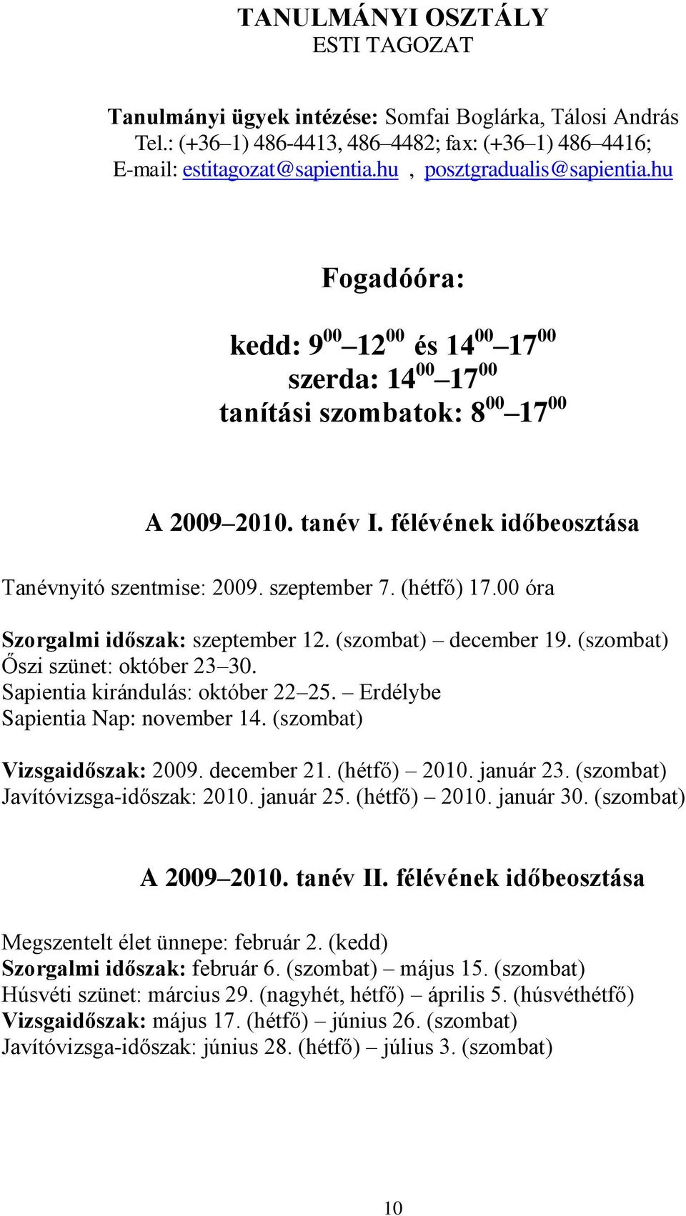 szeptember 7. (hétfő) 17.00 óra Szorgalmi időszak: szeptember 12. (szombat) december 19. (szombat) Őszi szünet: október 23 30. Sapientia kirándulás: október 22 25. Erdélybe Sapientia Nap: november 14.