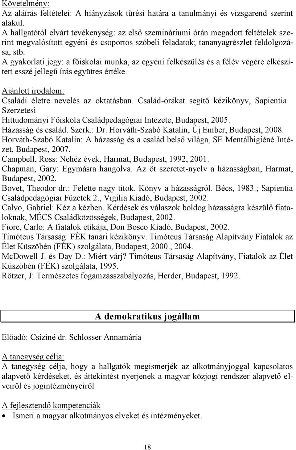 A gyakorlati jegy: a főiskolai munka, az egyéni felkészülés és a félév végére elkészített esszé jellegű írás együttes értéke. Ajánlott irodalom: Családi életre nevelés az oktatásban.