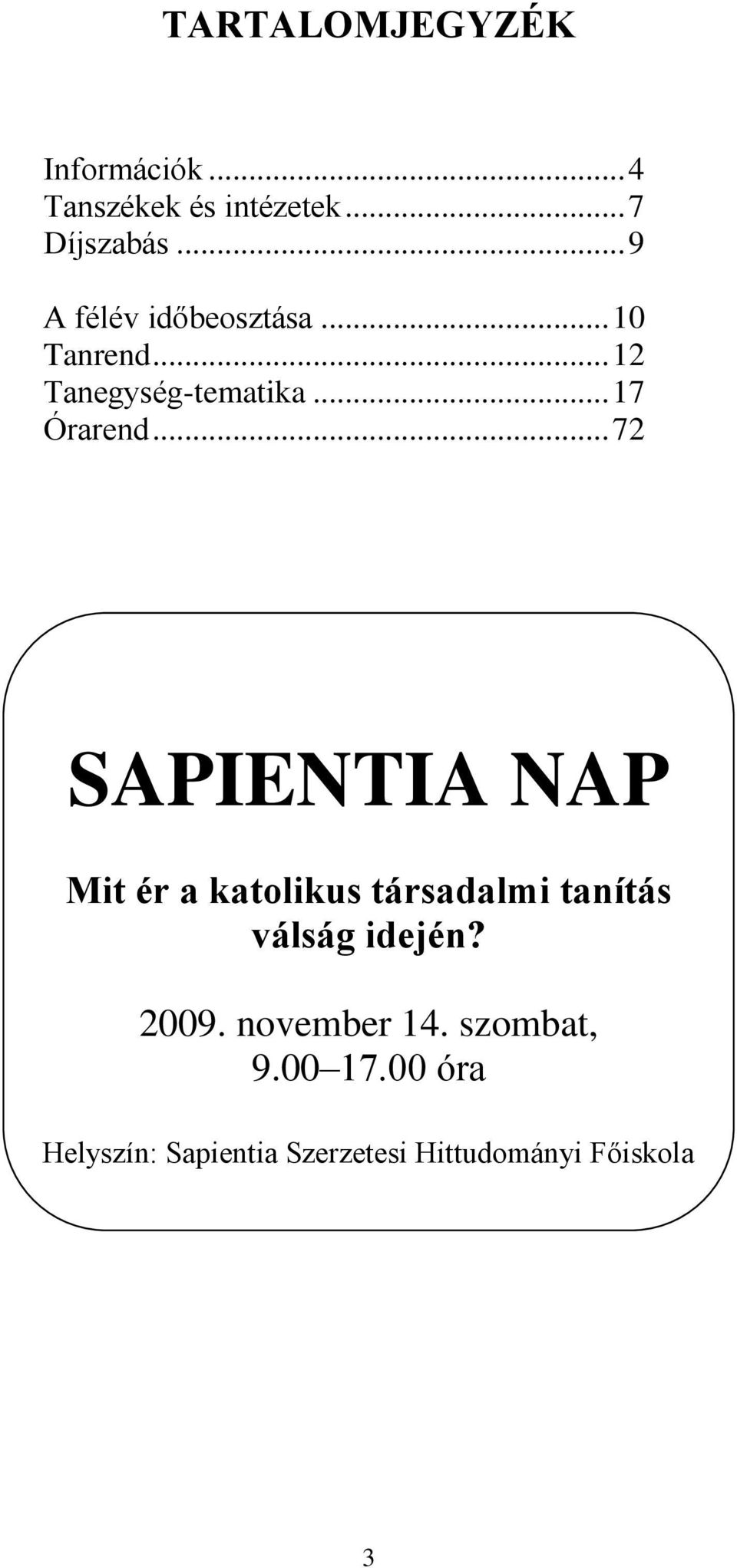 .. 72 SAPIENTIA NAP Mit ér a katolikus társadalmi tanítás válság idején? 2009.