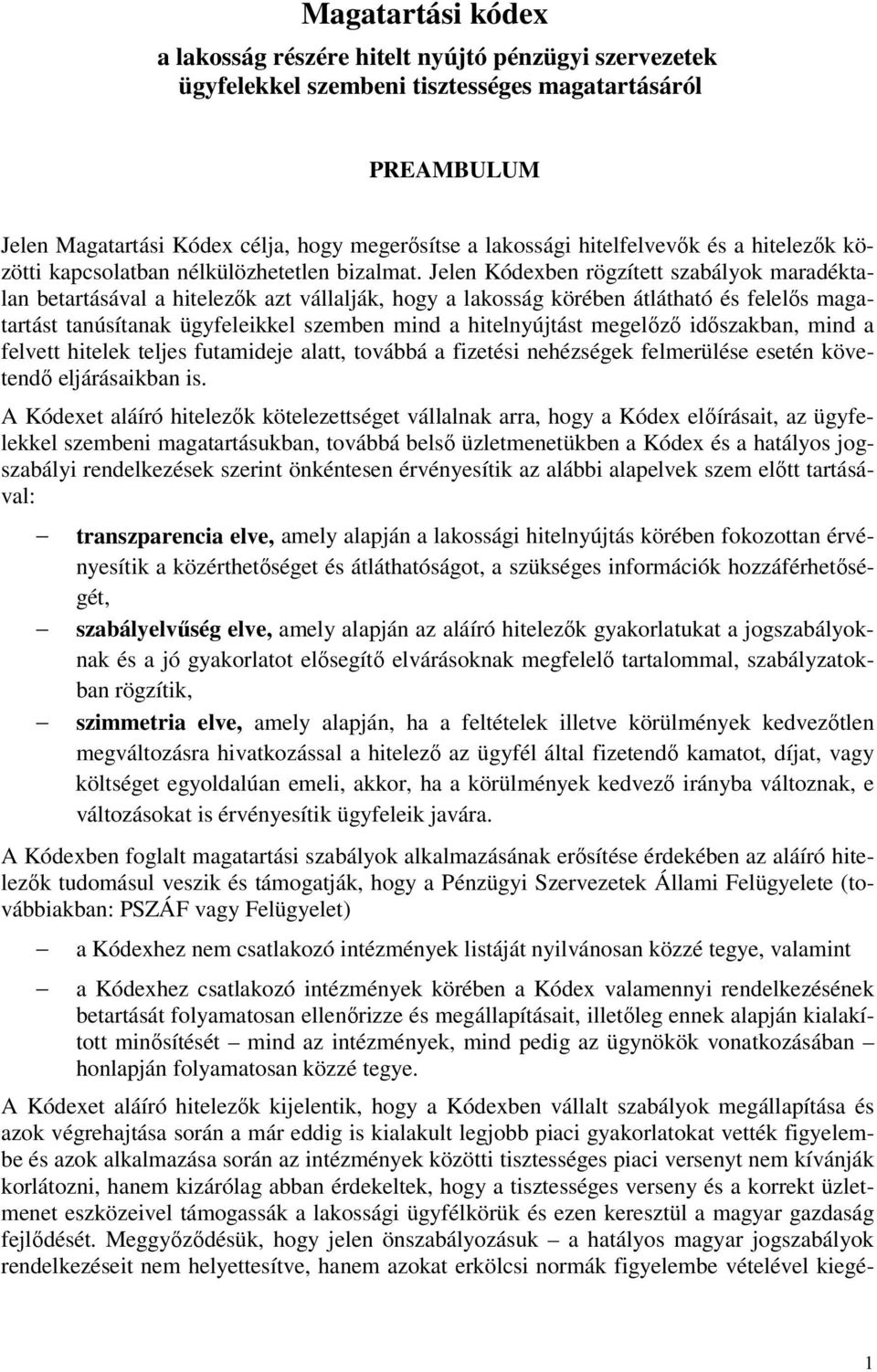 Jelen Kódexben rögzített szabályok maradéktalan betartásával a hitelezık azt vállalják, hogy a lakosság körében átlátható és felelıs magatartást tanúsítanak ügyfeleikkel szemben mind a hitelnyújtást