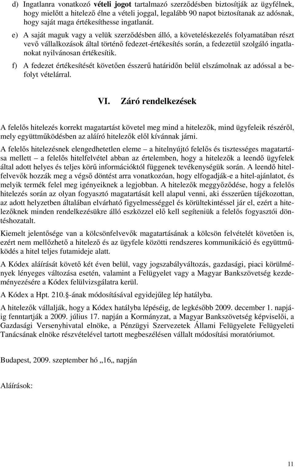 e) A saját maguk vagy a velük szerzıdésben álló, a követeléskezelés folyamatában részt vevı vállalkozások által történı fedezet-értékesítés során, a fedezetül szolgáló ingatlanokat nyilvánosan