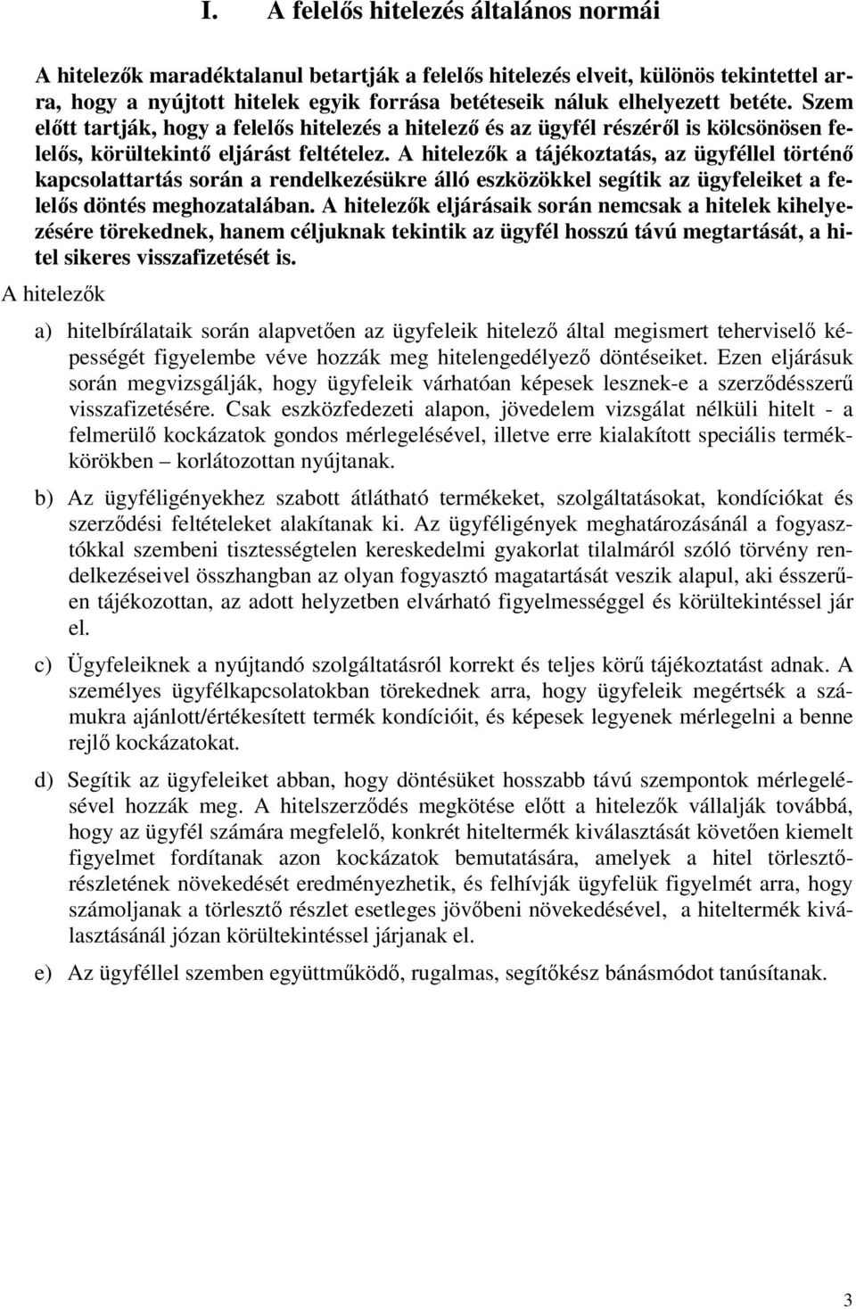 A hitelezık a tájékoztatás, az ügyféllel történı kapcsolattartás során a rendelkezésükre álló eszközökkel segítik az ügyfeleiket a felelıs döntés meghozatalában.