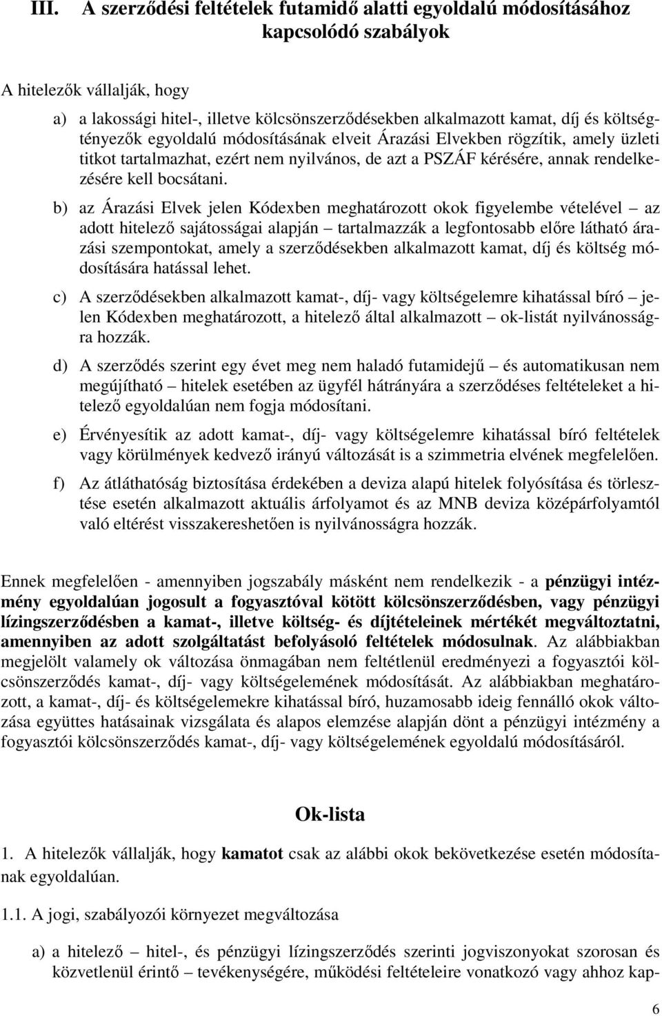 b) az Árazási Elvek jelen Kódexben meghatározott okok figyelembe vételével az adott hitelezı sajátosságai alapján tartalmazzák a legfontosabb elıre látható árazási szempontokat, amely a