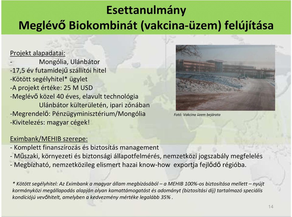 Eximbank/MEHIB szerepe: - Komplett finanszírozás és biztosítás management - Mőszaki, környezeti és biztonsági állapotfelmérés, nemzetközi jogszabály megfelelés - Megbízható, nemzetközileg elismert