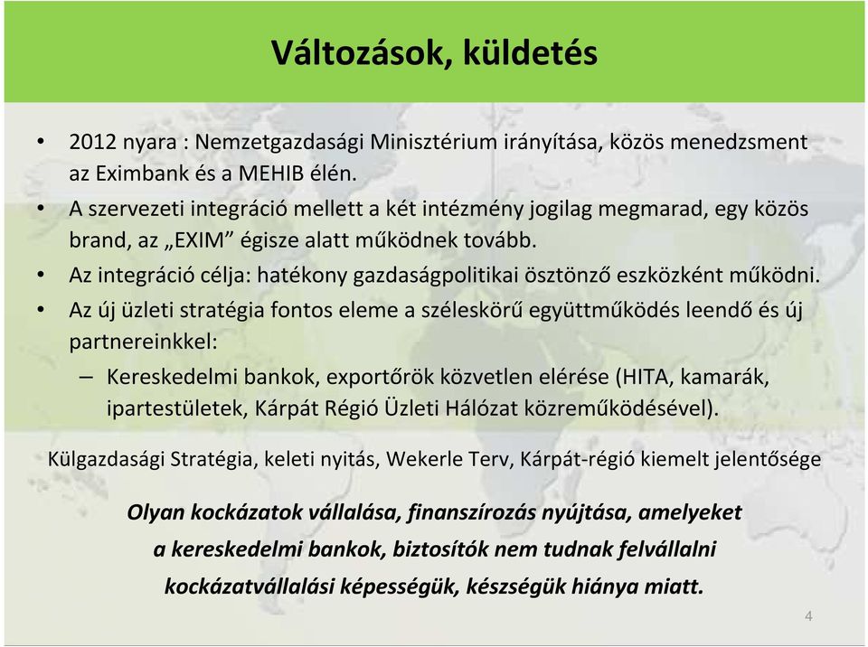 Az új üzleti stratégia fontos eleme a széleskörűegyüttműködés leendőés új partnereinkkel: Kereskedelmi bankok, exportőrök közvetlen elérése (HITA, kamarák, ipartestületek, Kárpát Régió Üzleti Hálózat