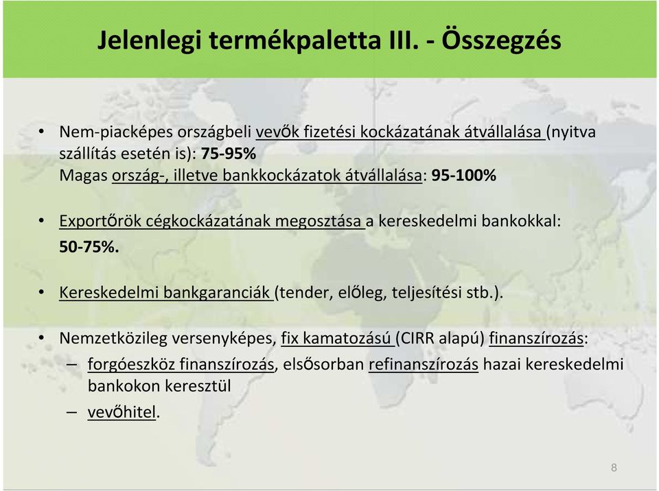 ország-, illetve bankkockázatok átvállalása: 95-100% Exportırök cégkockázatának megosztása a kereskedelmi bankokkal: 50-75%.