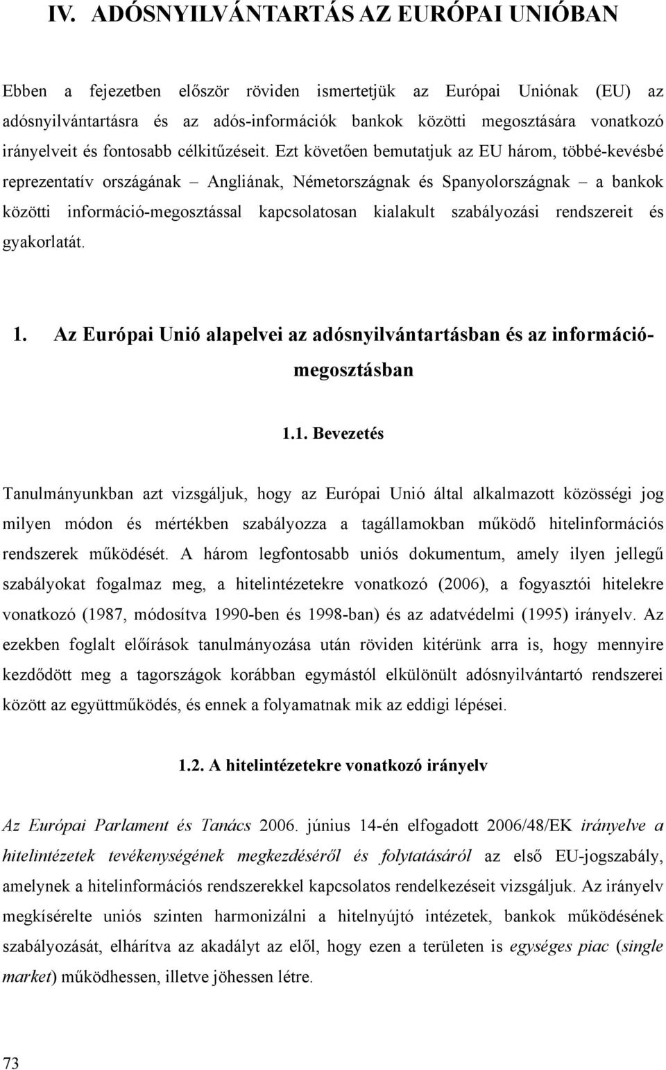 Ezt követően bemutatjuk az EU három, többé-kevésbé reprezentatív országának Angliának, Németországnak és Spanyolországnak a bankok közötti információ-megosztással kapcsolatosan kialakult szabályozási