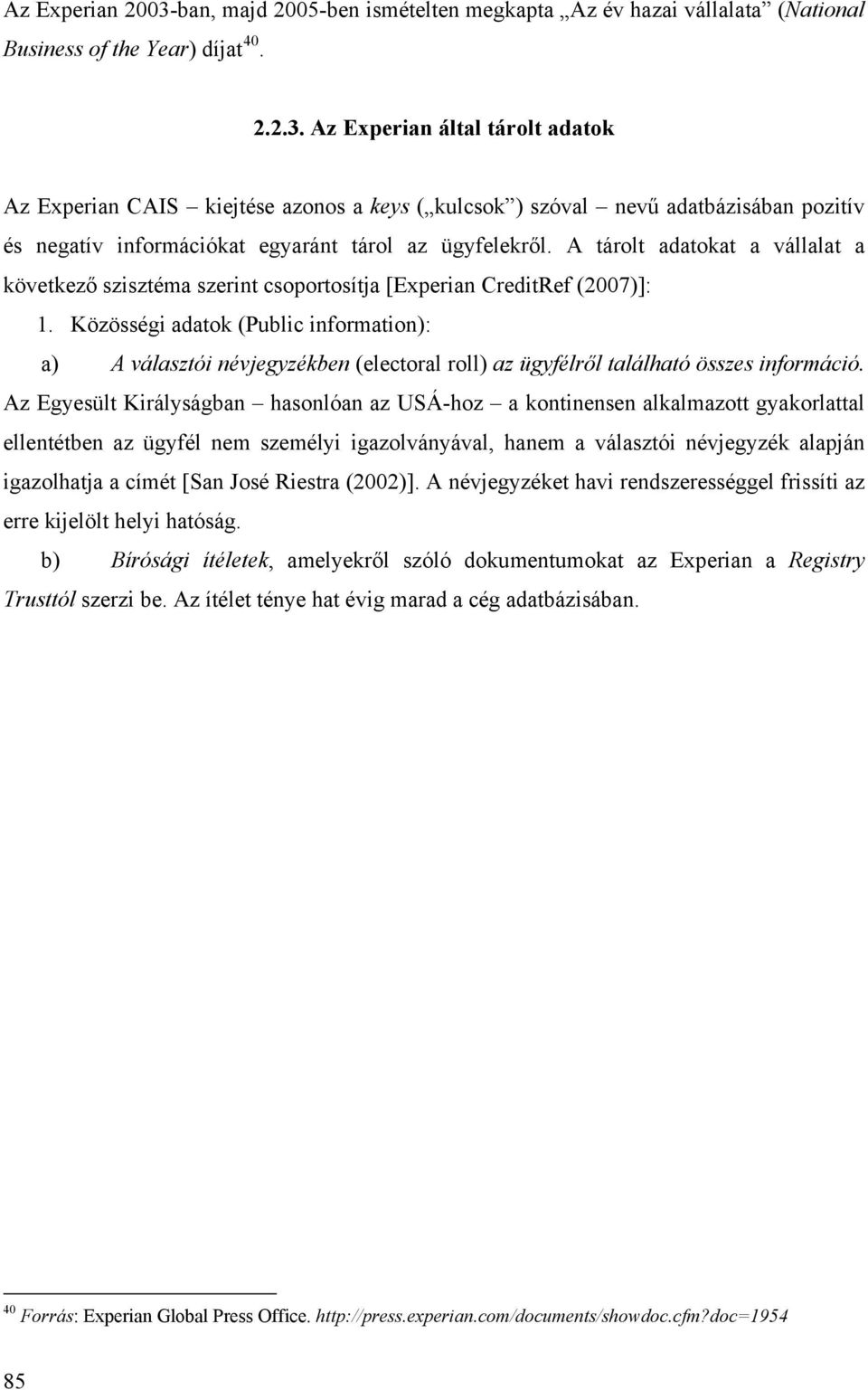 Közösségi adatok (Public information): a) A választói névjegyzékben (electoral roll) az ügyfélről található összes információ.