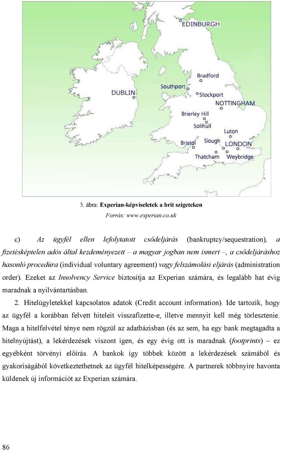 voluntary agreement) vagy felszámolási eljárás (administration order). Ezeket az Insolvency Service biztosítja az Experian számára, és legalább hat évig maradnak a nyilvántartásban. 2.