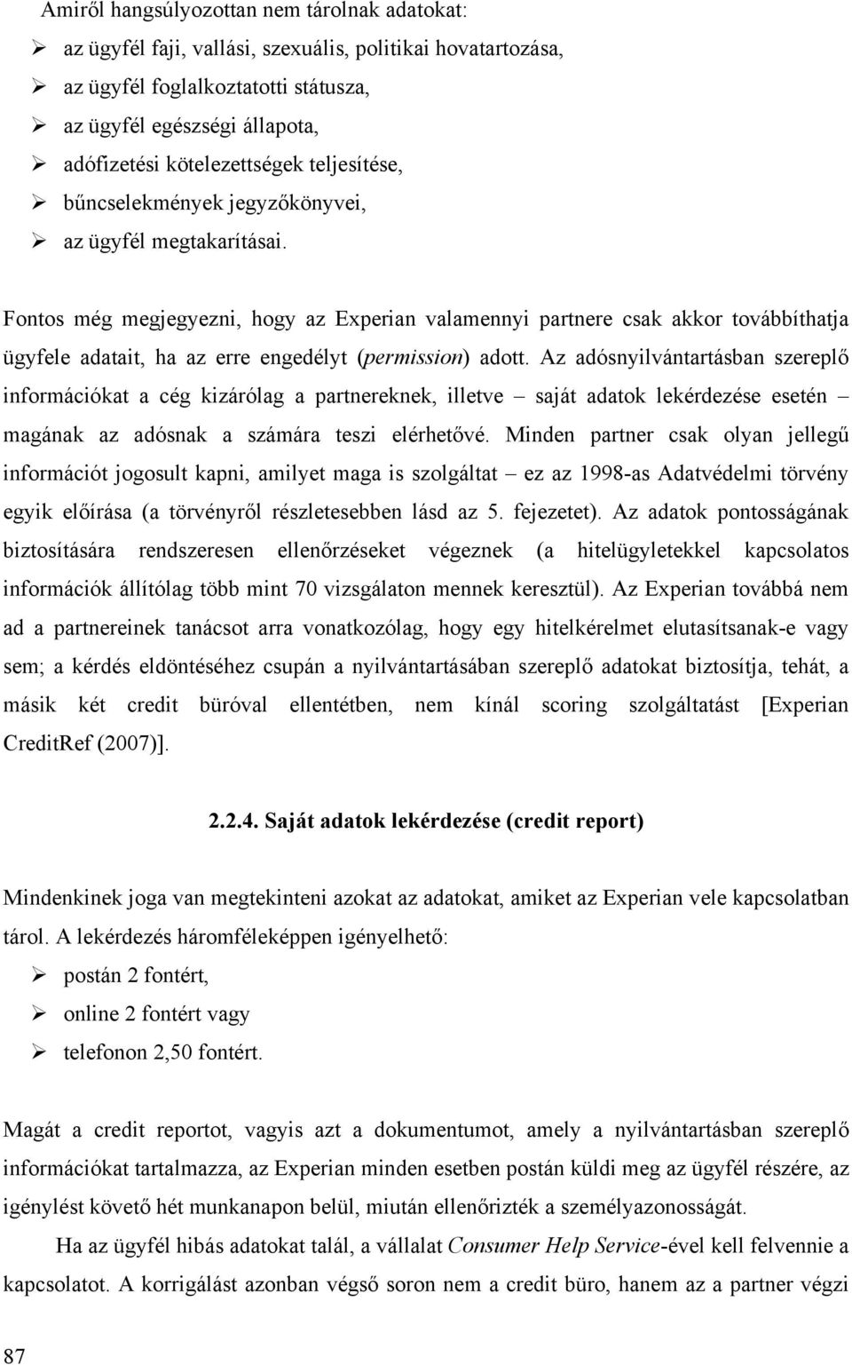 Fontos még megjegyezni, hogy az Experian valamennyi partnere csak akkor továbbíthatja ügyfele adatait, ha az erre engedélyt (permission) adott.