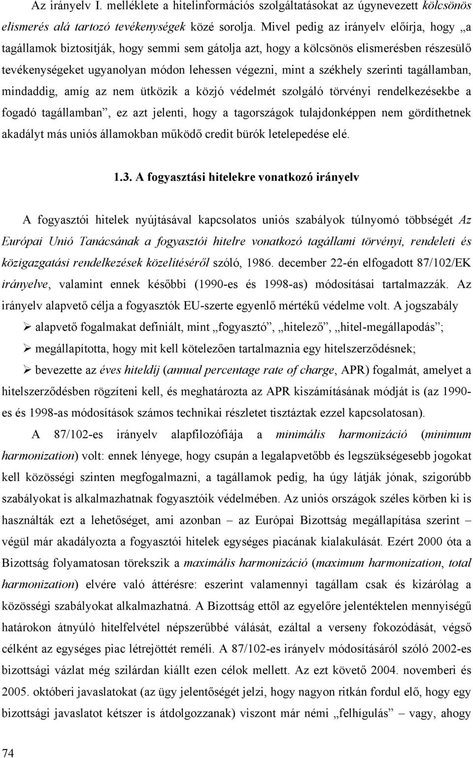 szerinti tagállamban, mindaddig, amíg az nem ütközik a közjó védelmét szolgáló törvényi rendelkezésekbe a fogadó tagállamban, ez azt jelenti, hogy a tagországok tulajdonképpen nem gördíthetnek