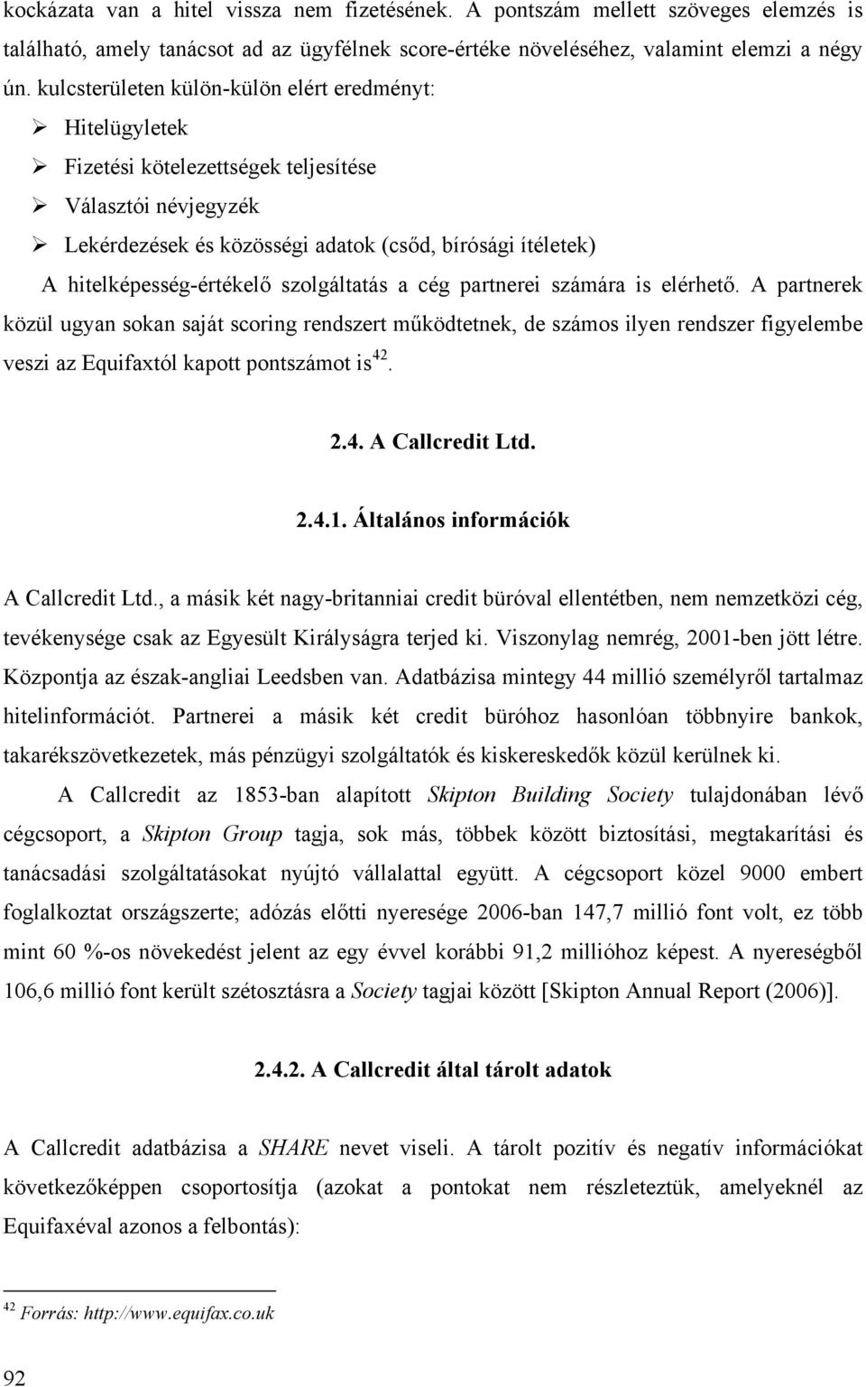 szolgáltatás a cég partnerei számára is elérhető. A partnerek közül ugyan sokan saját scoring rendszert működtetnek, de számos ilyen rendszer figyelembe veszi az Equifaxtól kapott pontszámot is 42. 2.