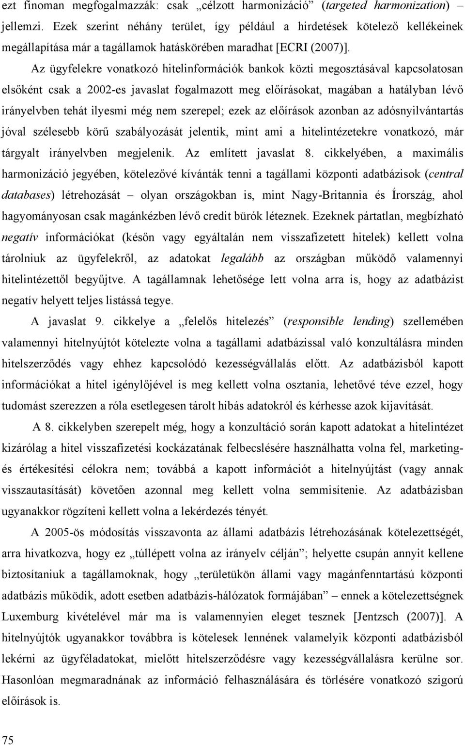 Az ügyfelekre vonatkozó hitelinformációk bankok közti megosztásával kapcsolatosan elsőként csak a 2002-es javaslat fogalmazott meg előírásokat, magában a hatályban lévő irányelvben tehát ilyesmi még